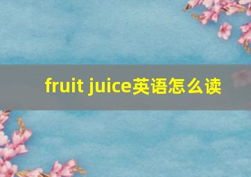 fruit juice英语怎么读